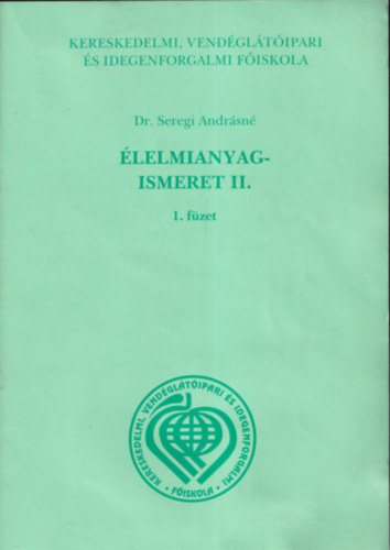 Dr. Seregi Andrásné - Élelmianyag-ismeret II. 1.-5. füzet (Kereskedelmi, vendéglátóipari és idegenforgalmi főiskola)