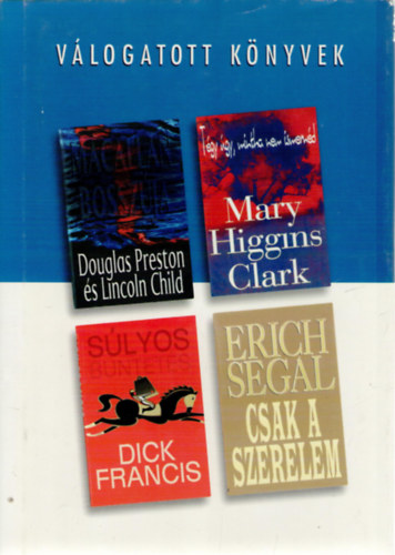 Lincoln Child, Mary Higgins Clark, Dick Francis, Erich Segal Douglas Preston - Macallan bosszja o Tgy gy, mintha nem ismernd o Slyos bntets o Csak a szerelem