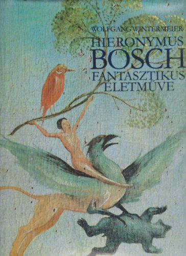 Wolfgang Wintermeier - Hieronymus Bosch fantasztikus életműve