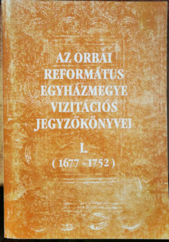 Cski rpd, Szcsn Gazda Enik (szerk.) - Az orbai reformtus egyhzmegye vizitcis jegyzknyvei I. (1677-1752)