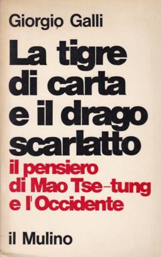 Giorgio Galli - La tigre de carta e il drago scarlatto - Il pensiero di Mao Tse-tung e l'Occidente (Mao Ce-tung �lete olasz nyelven)