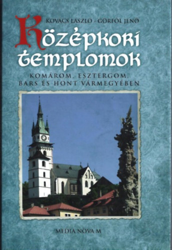 G�rf�l Jen� Kov�cs L�szl� - K�z�pkori templomok Kom�rom, Esztergom, Bars �s Hont v�rmegy�ben