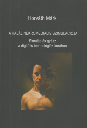 Horváth Márk - A halál nekromediális szimulációja