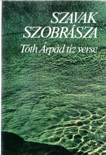 Nagy Jnos  (szerk.) - "Szavak szobrsza" Tth rpd tz verse