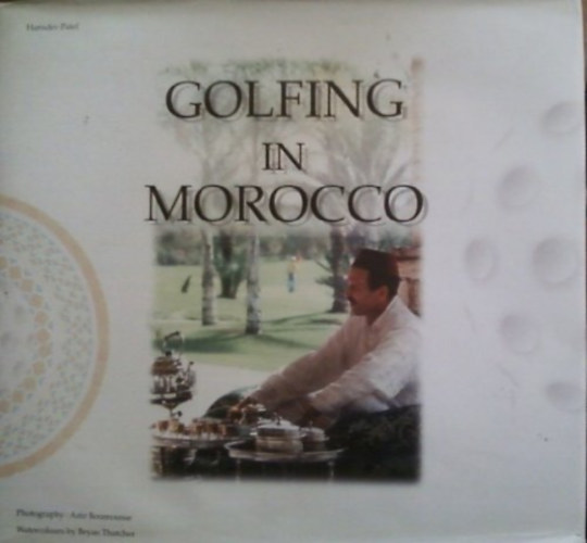 Hansdev Patel - Golfing in Morocco - Land of peaceful and rewarding golfing, holidays (Windsor & Peacock Publishers)