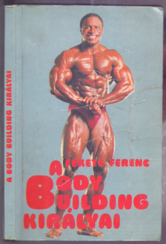 Fekete Ferenc - A body building királyai (Larry Scott-tól Lee Haney-ig)