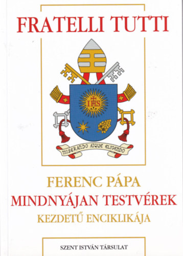 Dis Istvn - Fratelli Tutti - Ferenc ppa mindnyjan testvrek kezdet enciklikja