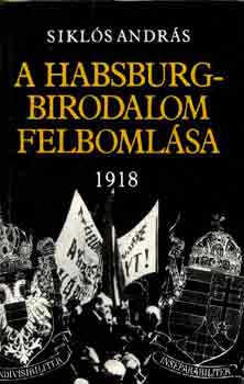 Sikls Andrs - A Habsburg-birodalom felbomlsa 1918