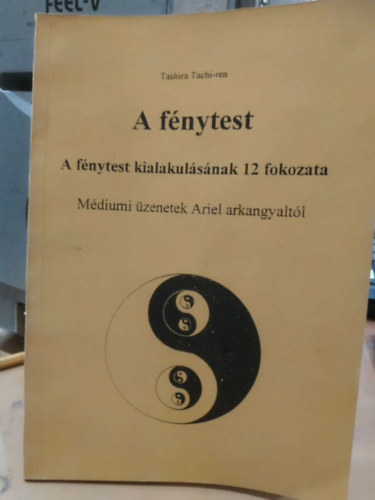 Tashira Tachi-ren - A f�nytest. A f�nytest kialakul�s�nak 12 fokozata. M�diumi �zenetek...