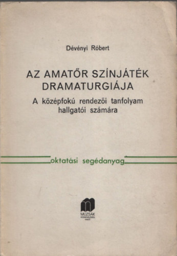 Dvnyi Rbert - Az amatr sznjtk dramaturgija (A kzpfok rendezi tanfolyam hallgati szmra)