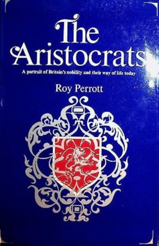 Roy Perrott - The Aristocrats- A portrait of Britain's nobility and their way of life today