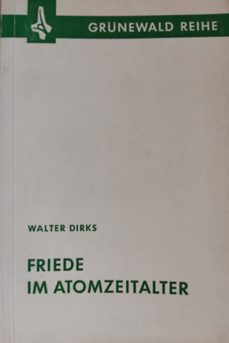 Walter Dirks - Friede im Atomzeitalter (Grünewald Reihe)