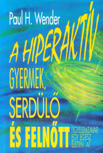 Paulh. Wender - A hiperakt�v gyermek,serd�l� �s feln�tt - Figyelemzavar egy eg�sz �leten �t