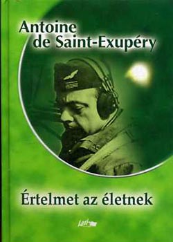 Antoine de Saint-Exupéry - Értelmet az életnek