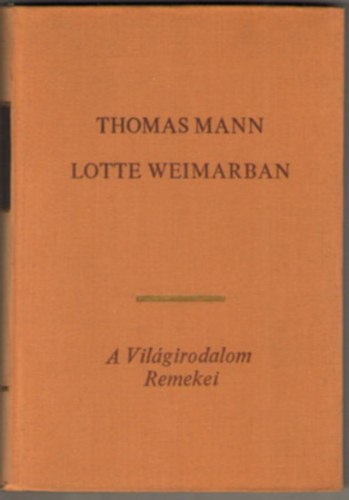 Thomas Mann - Lotte Weimarban (A világirodalom remekei)