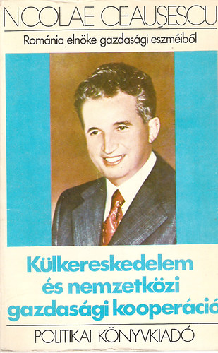 Ceausescu Nicolae - K�lkereskedelem �s nemzetk�zi gazdas�gi kooper�ci�
