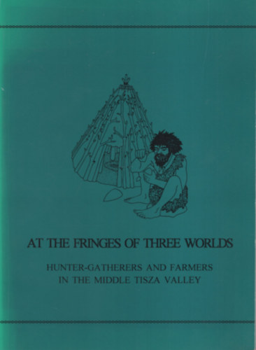 At the fringes of three worlds - Hunter-gatherers and farmers in the middle Tisza Valley