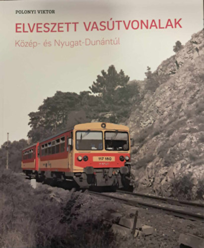 Polonyi Viktor - Elveszett vasútvonalak Közép- és Nyugat-Dunántúl