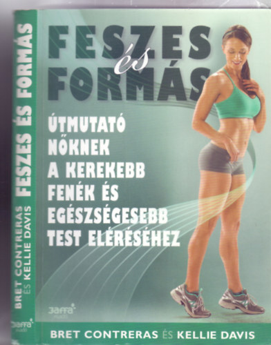 Bret Contreras s Kellie Davis - Feszes s forms - tmutat nknek a kerekebb fenk s egszsgesebb test elrshez