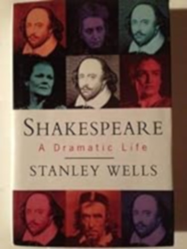 Stanley Wells - Shakespeare: A dramatic life