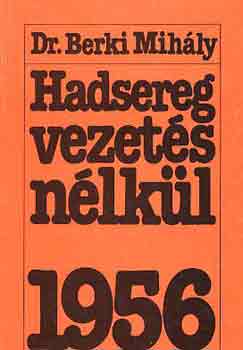 dr. Berki Mih�ly - Hadsereg vezet�s n�lk�l 1956