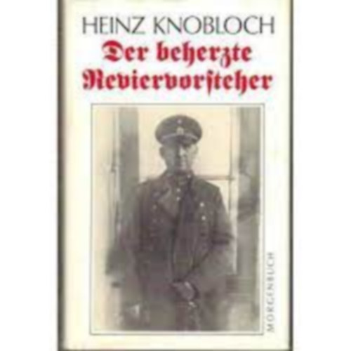Heinz Knobloch - Der beherzte Reviervorsteher: Ungewhnliche Zivilcourage am Hackeschen Markt