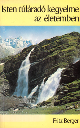 Fritz Berger - Isten t�l�rad� kegyelme az �letemben