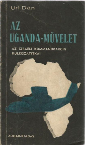 Uri Dan - Az uganda-mvelet (Az izraeli kommandakci kulisszatitkai)