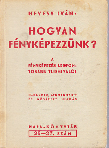 Hevesy Iván - Hogyan fényképezzünk? (HAFA könyvtár 26-27.)