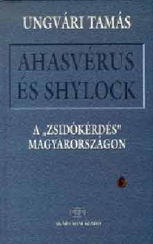 Ungv�ri Tam�s - Ahasv�rus �s Shylock - A "zsid�k�rd�s" Magyarorsz�gon