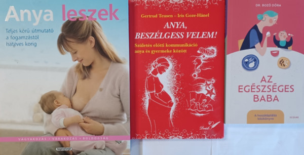 Dr. Boz Dra, G. Teusen I. Goze-Hnel Paolo Sarti Giuseppe Sparnacci - Anya leszek - Teljes kr tmutat a fogamzstl hatves korig + Az egszsges baba - A hozztplls kziknyve + Anya, beszlgess velem! (3 m)