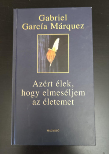 Szkcs Vera  Gabriel Garca Mrquez (ford.) - Azrt lek, hogy elmesljem az letemet (Vivir para contarla) - Szkcs Vera fordtsban