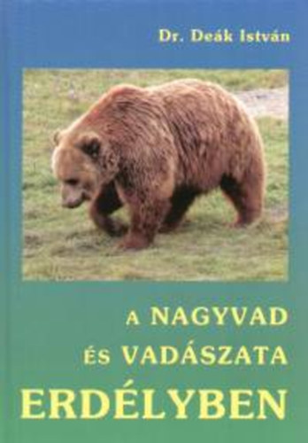 De�k Istv�n Dr. - A nagyvad �s vad�szata Erd�lyben