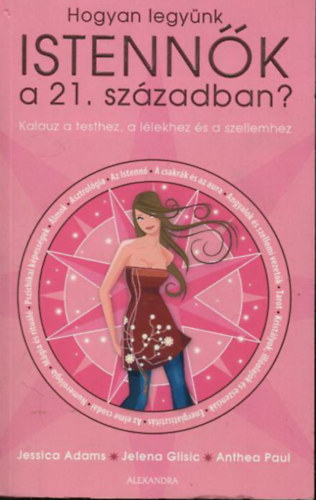 Jelena Glisic, Paul Anthea Jessica Adams - Hogyan legynk istennk a 21. szzadban? - Kalauz a testhez, a llekhez s a szellemhez
