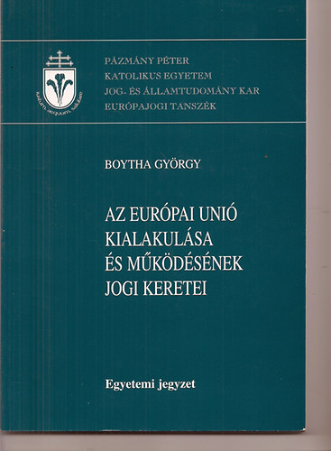 Boytha Gy�rgy - Az Eur�pai Uni� kialakul�sa �s m�k�d�s�nek jogi keretei