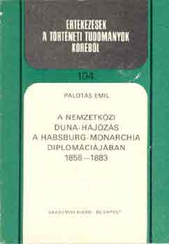 Palotás Emil - A nemzetközi Duna-hajózás a Habsburg-Monarchia diplomáciájában 1856-..