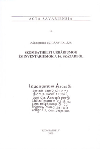 Z�gorhidi Czig�ny Bal�zs - Szombathelyi urb�riumok �s invent�riumok a 16. sz�zadb�l (Acta Savariensia 16.)