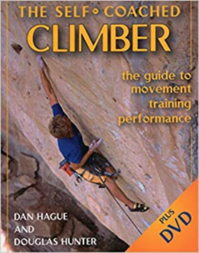 Douglas Hunter Dan Hague - Self-Coached Climber: The Guide to Movement, Training, Performance
