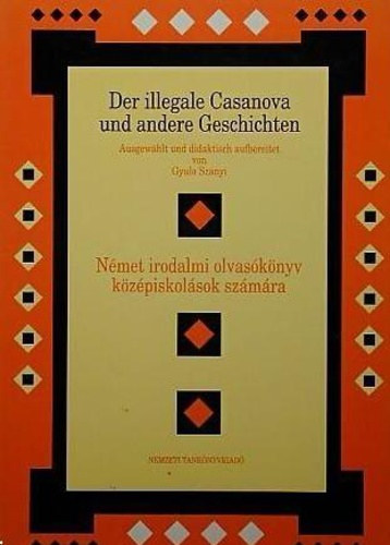 Szanyi Gyula - Nmet irodalmi olvasknyv kzpiskolsok szmra - Der illegale Casanova und andere Geschichten