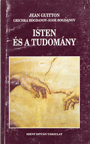 Jean Guitton; Grichka Bogdanov; Igor Bogdanov - Isten �s a tudom�ny - a materializmus fel�