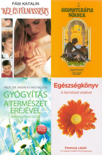 Maggie Tisserand, Ferenczy László, Prof. Dr. Andreas Michalsen Fási Katalin - 4 db természetgyógyász könyv: Aromaterápia nőknek + Kéz-és fülmasszázs - Valamint egyéb házi gyógymódok + Egészségkönyv - A természet erejével + Gyógyítás a természet erejével - Ami valóban segít