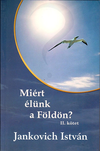 Jankovich István - Miért élünk a földön? (II. kötet)