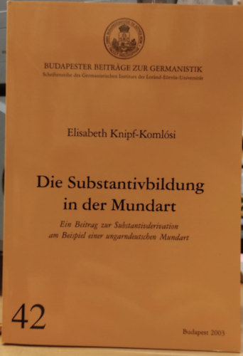 Elisabeth Knipf-Koml�si - Die Substantivbildung in der Mundart - Ein Beitrag zur Substantivderivation am Beispiel einer ungarndeutschen Mundart (Budapester Beitr�ge zur Germanistik 42)