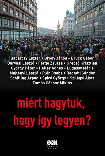 Br�dy J�nos; Bruck G�bor...; Babarczy Eszter - Mi�rt hagytuk, hogy �gy legyen?