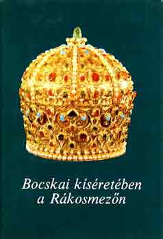 Csonka Ferenc-Szak�ly Ferenc - Bocskai k�s�ret�ben a R�kosmez�n (eml�kiratok �s iratok)