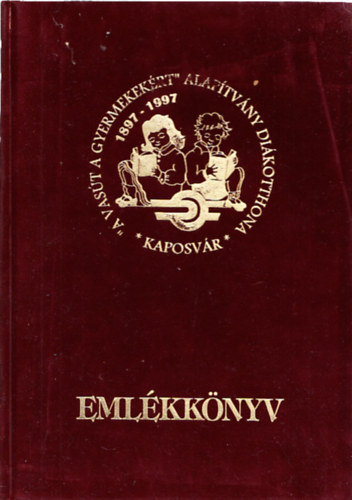 A Vas�t a Gyermekek�rt Alap�tv�ny kaposv�ri di�kotthona centen�riumi eml�kk�nyve 1897-1997