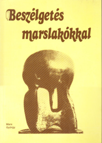 Marx György - Beszélgetés marslakókkal (elsőkézből az atomenergia magyar úttörőiről az első atomreaktor indulásának 50. évfordulóján)