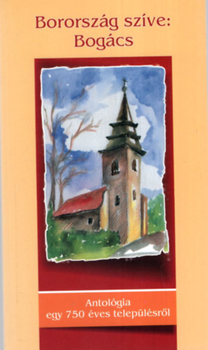Hajdu Imre - Bororsz�g sz�ve: Bog�cs - Antol�gia egy 750 �ves telep�l�sr�l