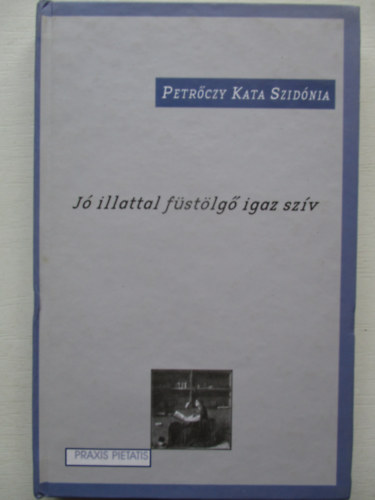 Petrőczy Kata Szidónia - Jó illattal füstölgő igaz szív