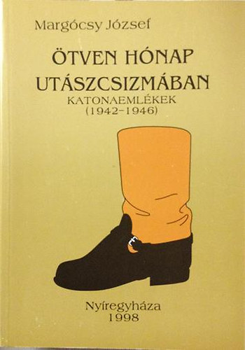 Marg�csy J�zsef - �tven h�nap ut�szcsizm�ban (katonaeml�kek 1942-1946)